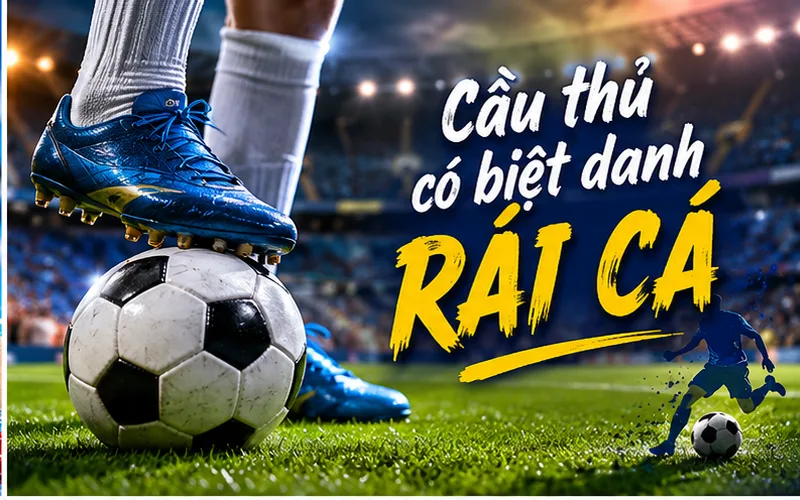 cầu thủ có biệt danh rái cá là ai? Sự thật thú vị phía sau biệt danh độc đáo này